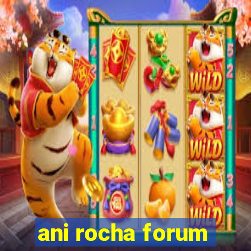 ani rocha forum